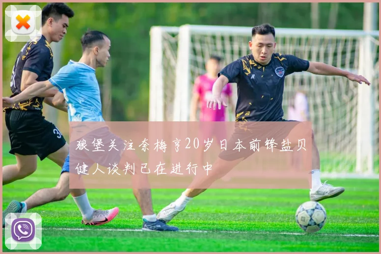 狼堡关注奈梅亨20岁日本前锋盐贝健人谈判已在进行中