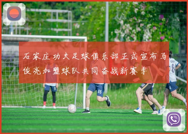 石家庄功夫足球俱乐部正式宣布马俊亮加盟球队共同奋战新赛季